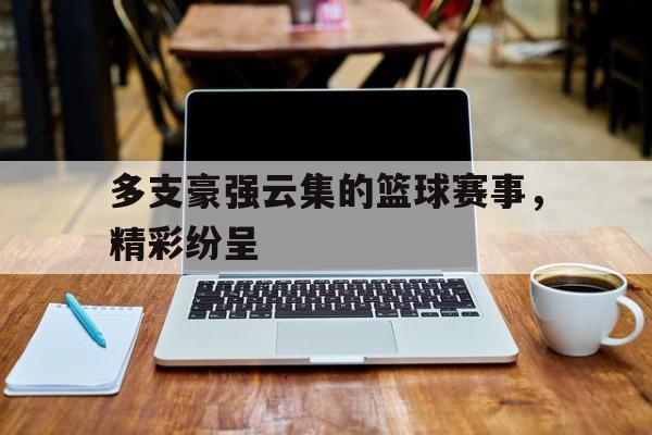多支豪强云集的篮球赛事，精彩纷呈的简单介绍